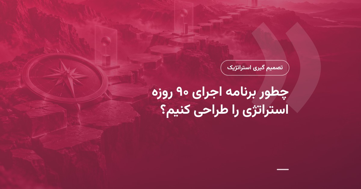 چطور برنامه اجرای ۹۰ روزه استراتژی را طراحی کنیم؟